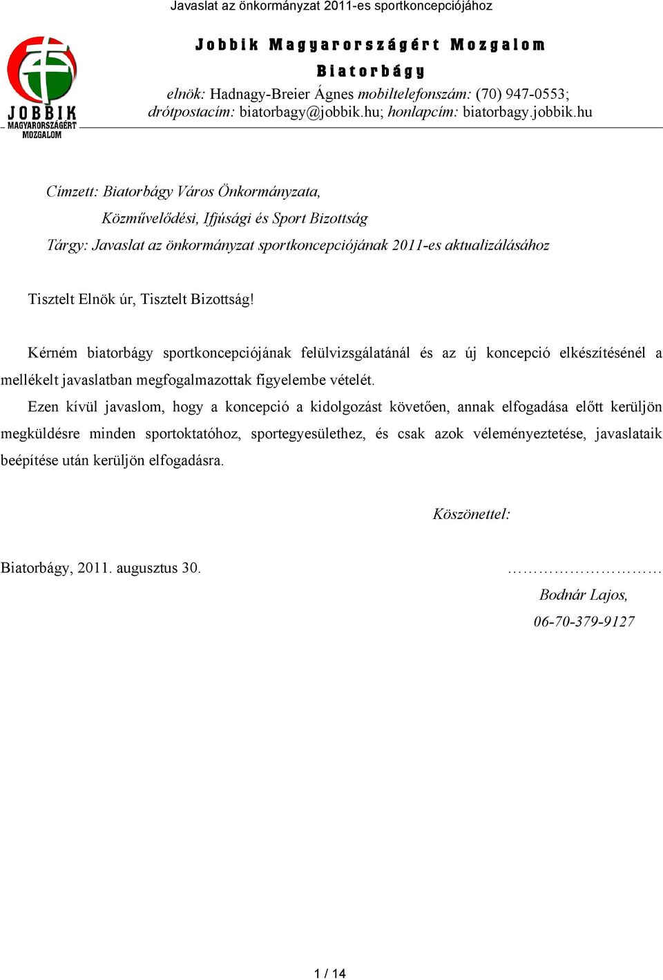 hu Címzett: Biatorbágy Város Önkormányzata, Közművelődési, Ifjúsági és Sport Bizottság Tárgy: Javaslat az önkormányzat sportkoncepciójának 2011-es aktualizálásához Tisztelt Elnök úr, Tisztelt