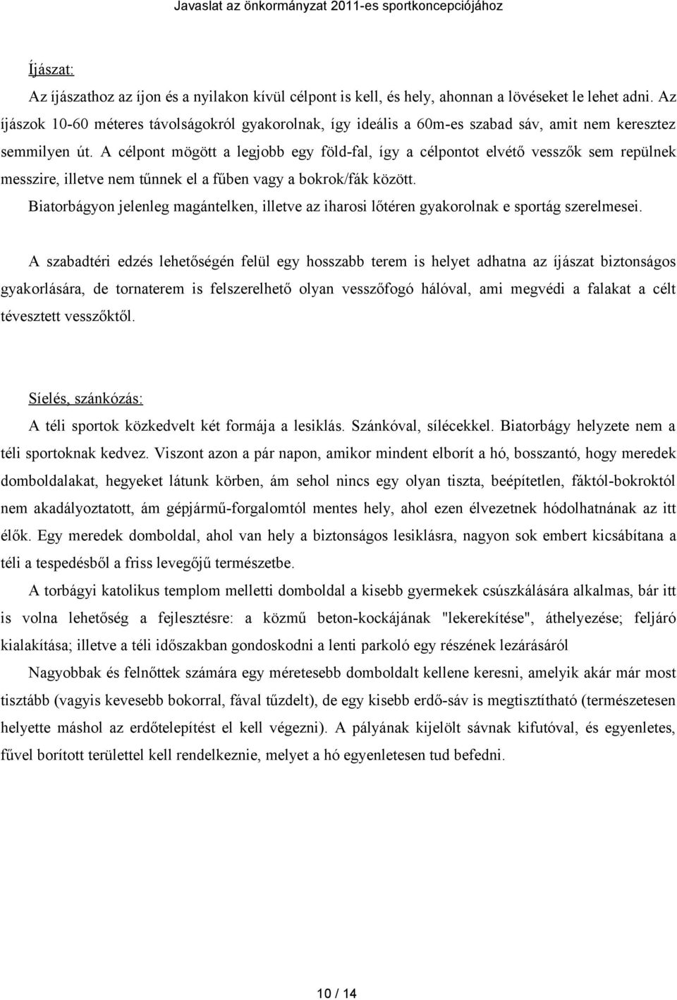 A célpont mögött a legjobb egy föld-fal, így a célpontot elvétő vesszők sem repülnek messzire, illetve nem tűnnek el a fűben vagy a bokrok/fák között.