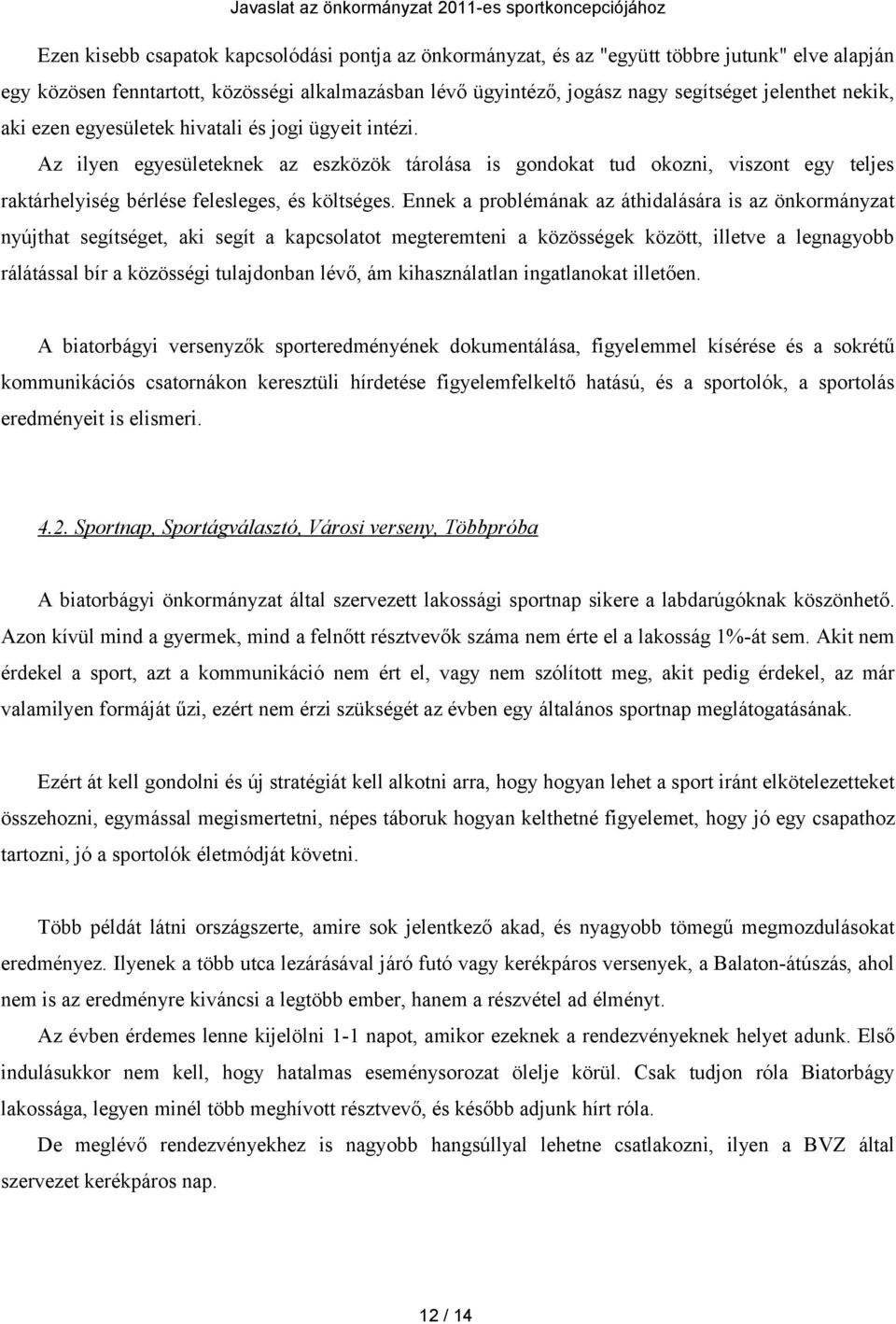 Ennek a problémának az áthidalására is az önkormányzat nyújthat segítséget, aki segít a kapcsolatot megteremteni a közösségek között, illetve a legnagyobb rálátással bír a közösségi tulajdonban lévő,