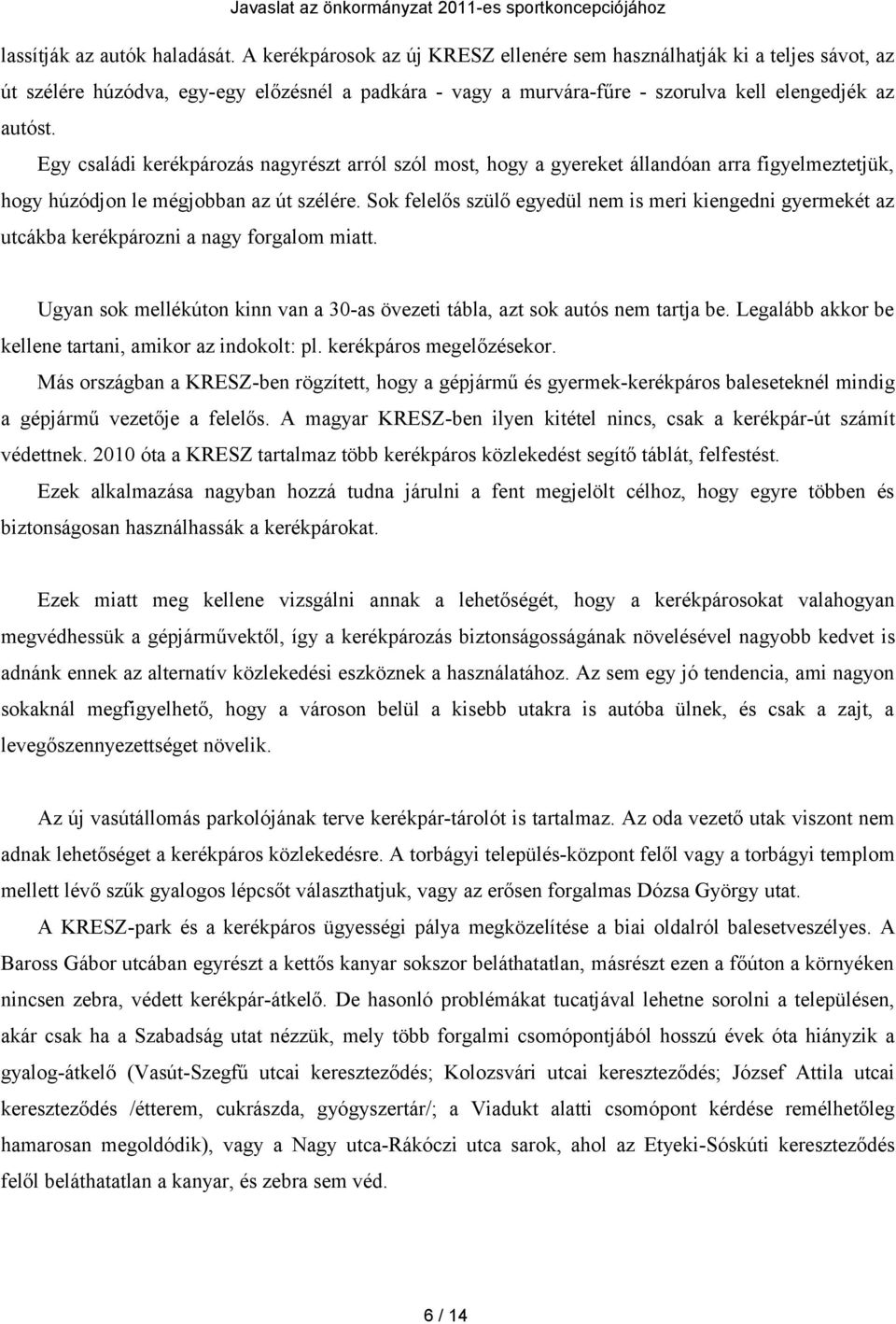 Egy családi kerékpározás nagyrészt arról szól most, hogy a gyereket állandóan arra figyelmeztetjük, hogy húzódjon le mégjobban az út szélére.