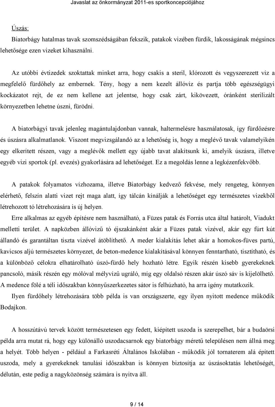 Tény, hogy a nem kezelt állóvíz és partja több egészségügyi kockázatot rejt, de ez nem kellene azt jelentse, hogy csak zárt, kikövezett, óránként sterilizált környezetben lehetne úszni, fürödni.