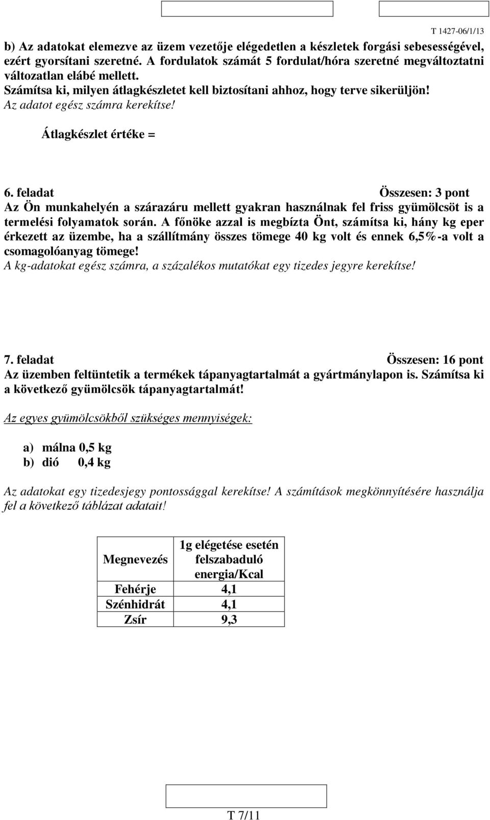 Az adatot egész számra kerekítse! Átlagkészlet értéke = 6. feladat Összesen: 3 pont Az Ön munkahelyén a szárazáru mellett gyakran használnak fel friss gyümölcsöt is a termelési folyamatok során.