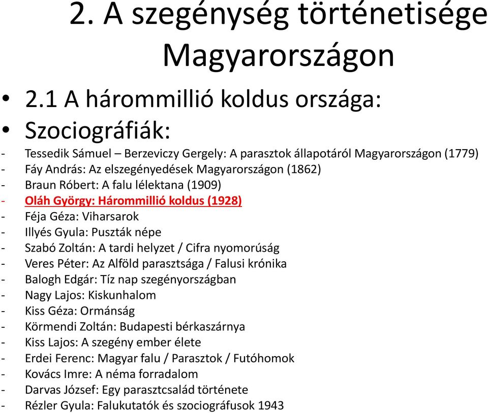 Róbert: A falu lélektana (1909) - Oláh György: Hárommillió koldus (1928) - Féja Géza: Viharsarok - Illyés Gyula: Puszták népe - Szabó Zoltán: A tardi helyzet / Cifra nyomorúság - Veres Péter: Az