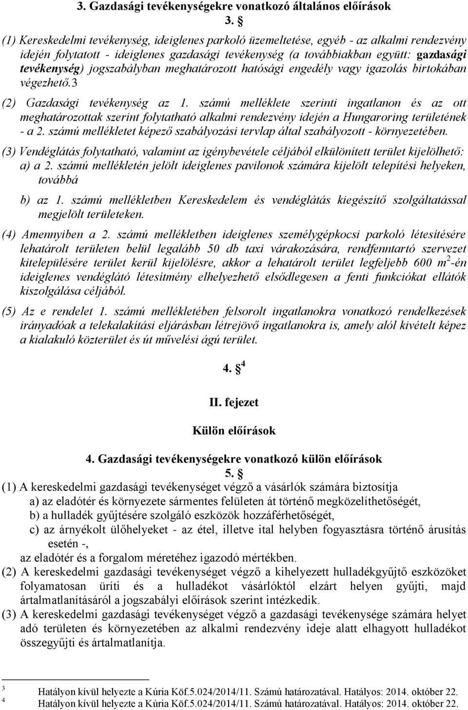 jogszabályban meghatározott hatósági engedély vagy igazolás birtokában végezhető.3 (2) Gazdasági tevékenység az 1.