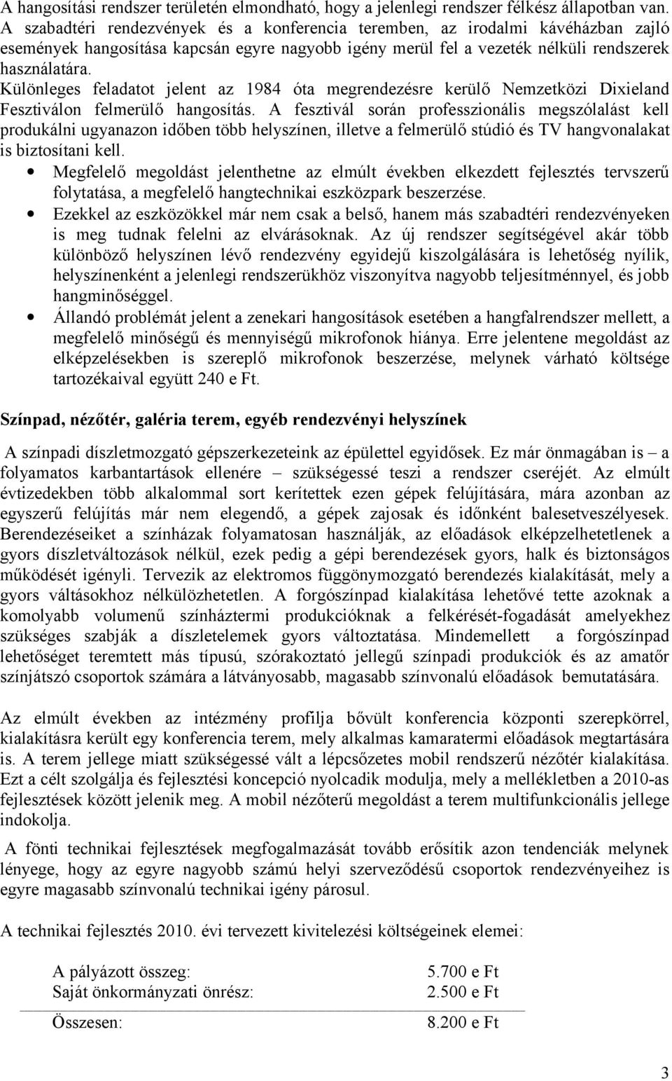 Különleges feladatot jelent az 1984 óta megrendezésre kerülő Nemzetközi Dixieland Fesztiválon felmerülő hangosítás.