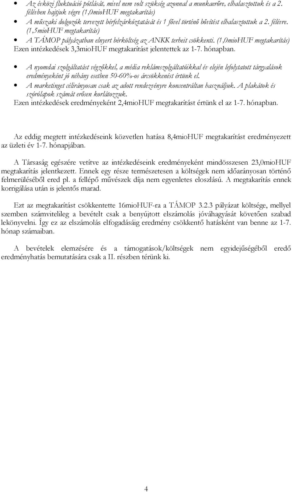 (1,5mioHUF megtakarítás) A TÁMOP pályázatban elnyert bérköltség az ANKK terheit csökkenti. (1,0mioHUF megtakarítás) Ezen intézkedések 3,3mioHUF megtakarítást jelentettek az 1-7. hónapban.