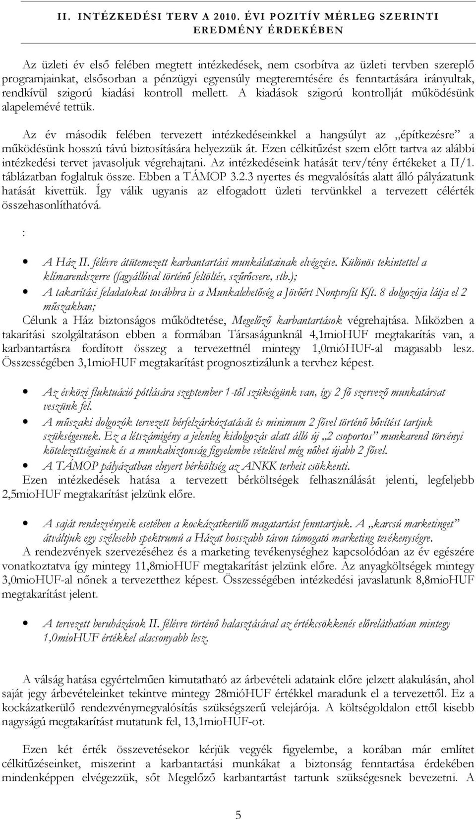 és fenntartására irányultak, rendkívül szigorú kiadási kontroll mellett. A kiadások szigorú kontrollját működésünk alapelemévé tettük.