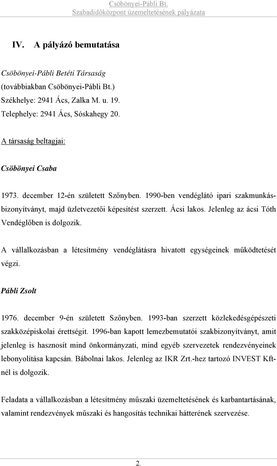 Jelenleg az ácsi Tóth Vendéglőben is dolgozik. A vállalkozásban a létesítmény vendéglátásra hivatott egységeinek működtetését végzi. Pábli Zsolt 1976. december 9-én született Szőnyben.