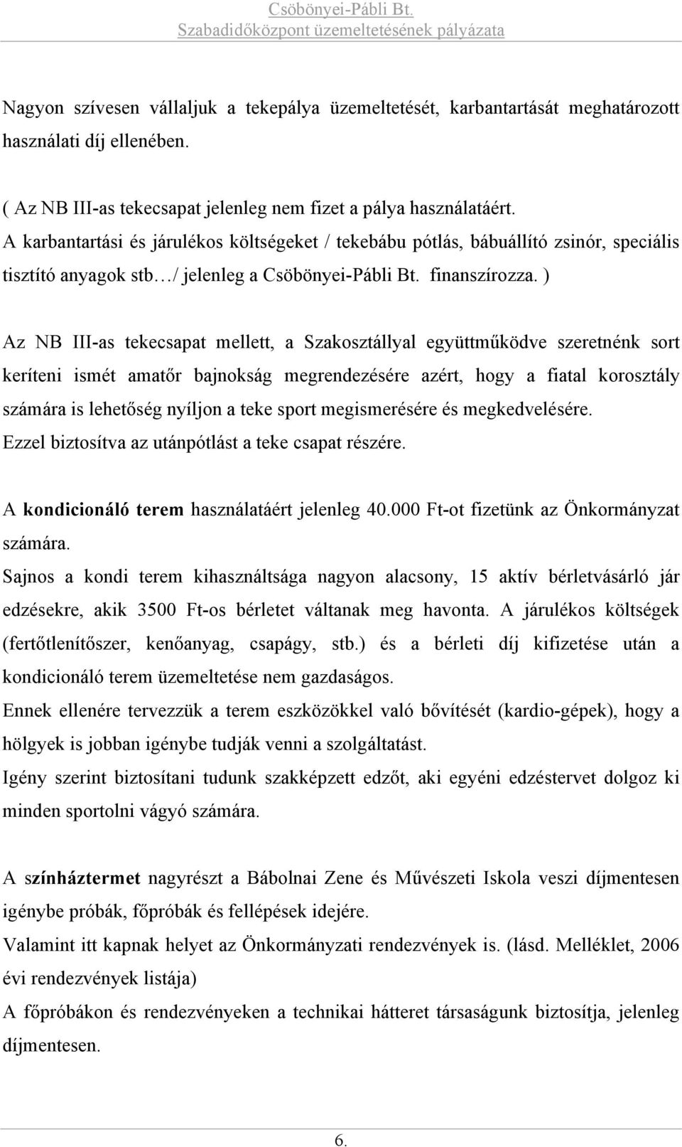 ) Az NB III-as tekecsapat mellett, a Szakosztállyal együttműködve szeretnénk sort keríteni ismét amatőr bajnokság megrendezésére azért, hogy a fiatal korosztály számára is lehetőség nyíljon a teke