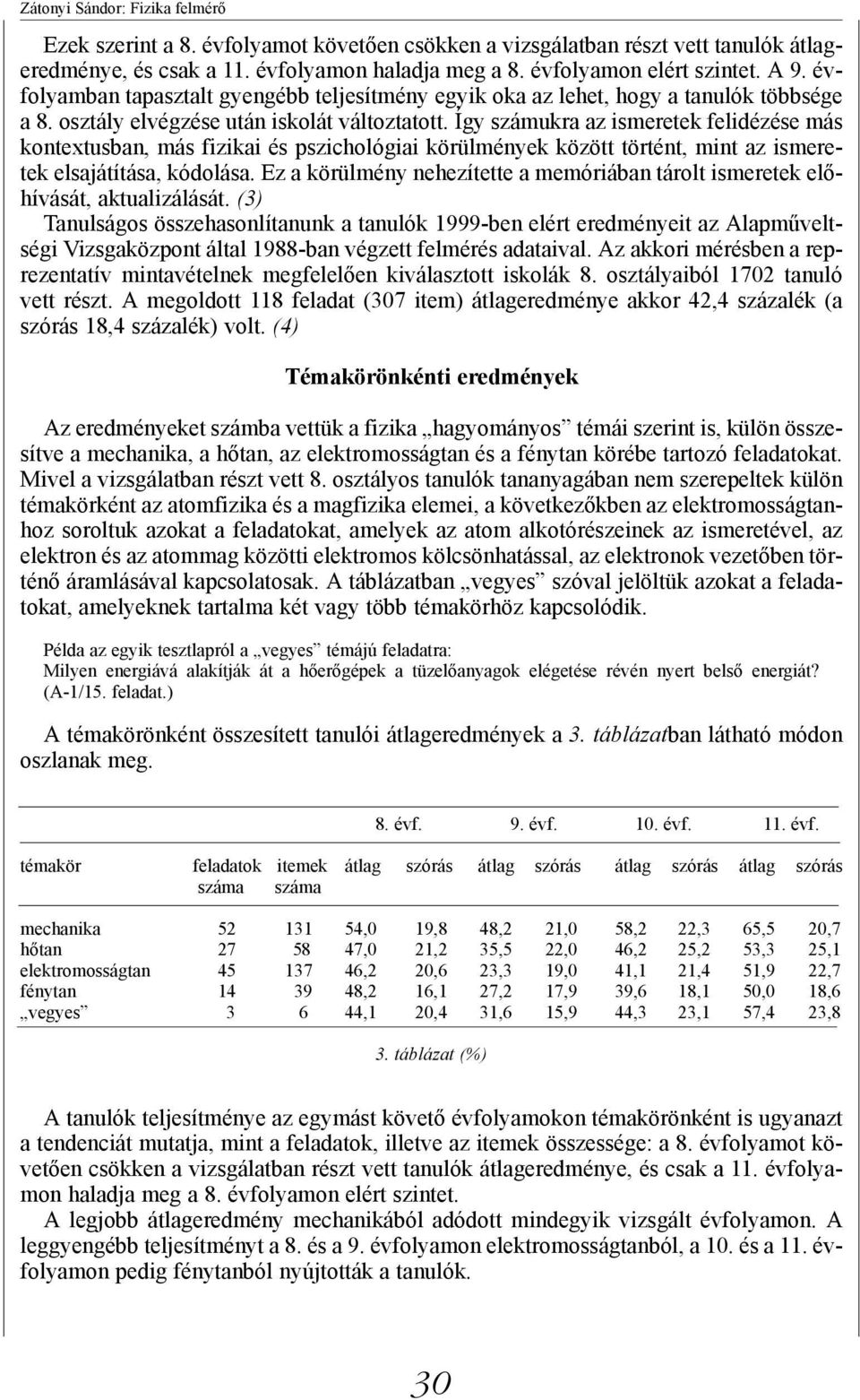 Így számukra az ismeretek felidézése más kontextusban, más fizikai és pszichológiai körülmények között történt, mint az ismeretek elsajátítása, kódolása.