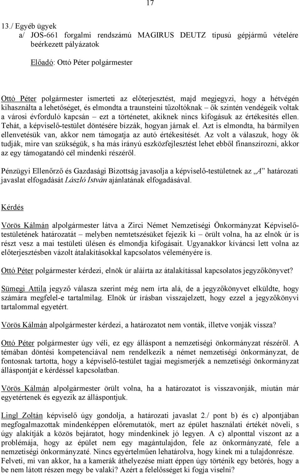 kihasználta a lehetőséget, és elmondta a traunsteini tűzoltóknak ők szintén vendégeik voltak a városi évforduló kapcsán ezt a történetet, akiknek nincs kifogásuk az értékesítés ellen.