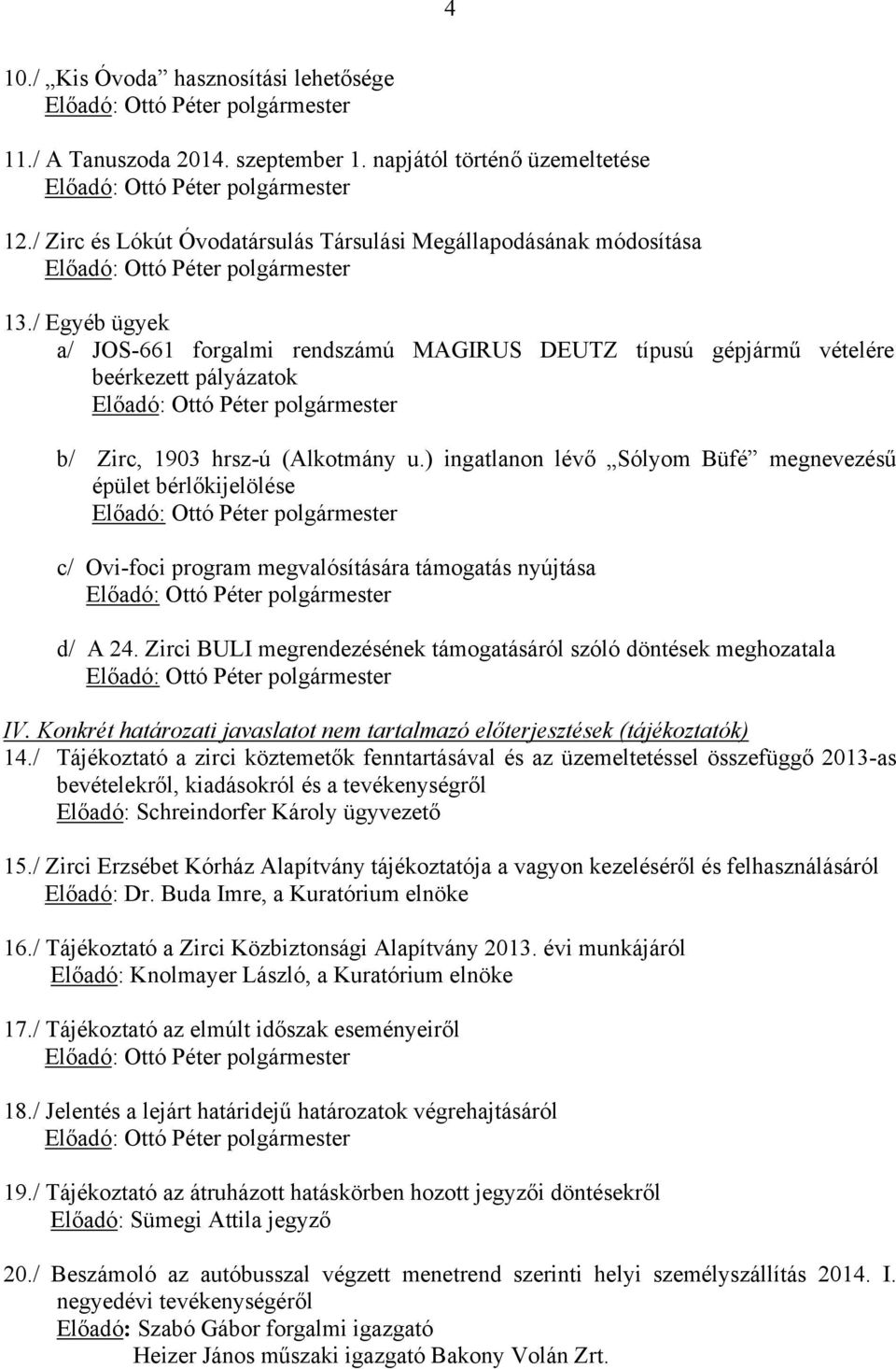 ) ingatlanon lévő Sólyom Büfé megnevezésű épület bérlőkijelölése c/ Ovi-foci program megvalósítására támogatás nyújtása d/ A 24. Zirci BULI megrendezésének támogatásáról szóló döntések meghozatala IV.