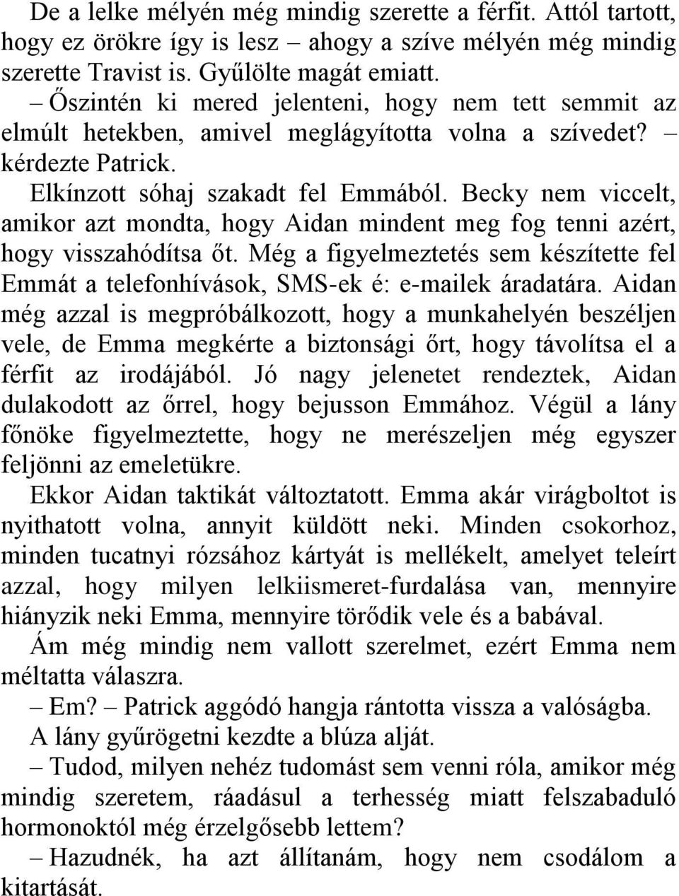 Becky nem viccelt, amikor azt mondta, hogy Aidan mindent meg fog tenni azért, hogy visszahódítsa őt. Még a figyelmeztetés sem készítette fel Emmát a telefonhívások, SMS-ek é: e-mailek áradatára.