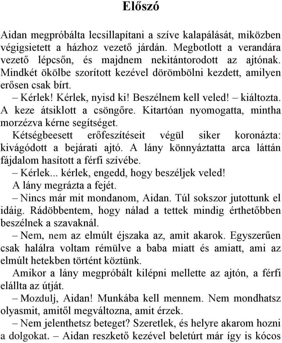 Kitartóan nyomogatta, mintha morzézva kérne segítséget. Kétségbeesett erőfeszítéseit végül siker koronázta: kivágódott a bejárati ajtó.