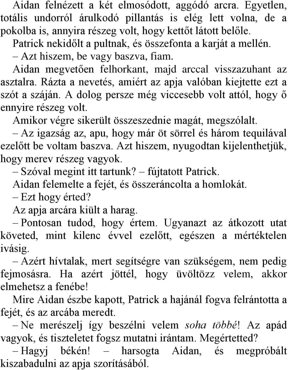 Rázta a nevetés, amiért az apja valóban kiejtette ezt a szót a száján. A dolog persze még viccesebb volt attól, hogy ő ennyire részeg volt. Amikor végre sikerült összeszednie magát, megszólalt.