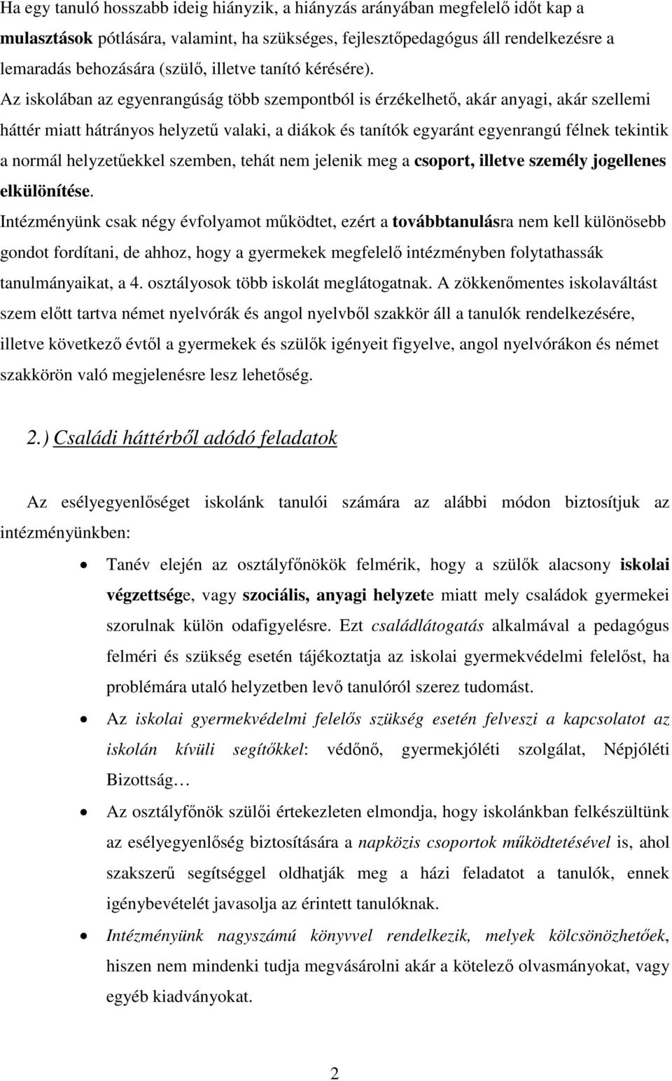 Az iskolában az egyenrangúság több szempontból is érzékelhető, akár anyagi, akár szellemi háttér miatt hátrányos helyzetű valaki, a diákok és tanítók egyaránt egyenrangú félnek tekintik a normál