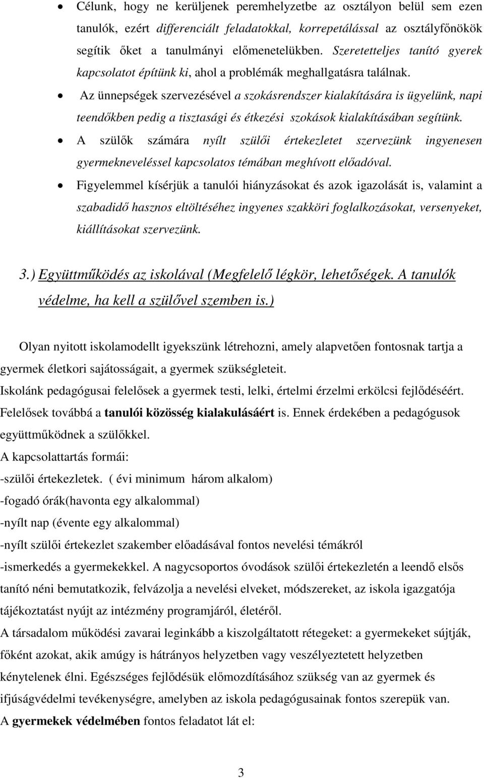 Az ünnepségek szervezésével a szokásrendszer kialakítására is ügyelünk, napi teendőkben pedig a tisztasági és étkezési szokások kialakításában segítünk.