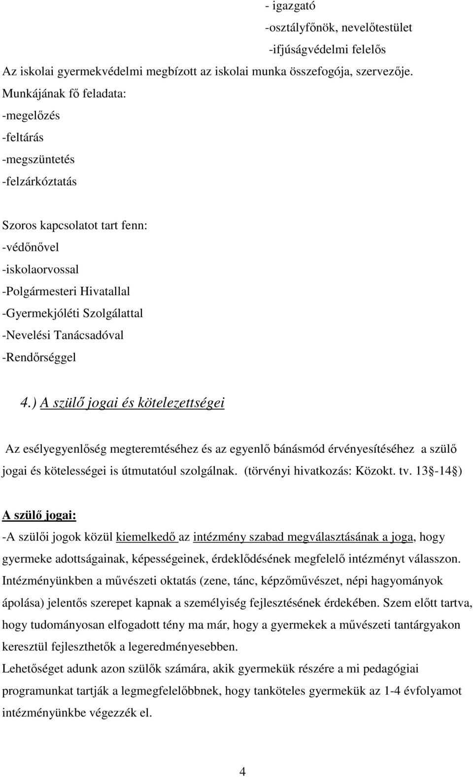 Tanácsadóval -Rendőrséggel 4.) A szülő jogai és kötelezettségei Az esélyegyenlőség megteremtéséhez és az egyenlő bánásmód érvényesítéséhez a szülő jogai és kötelességei is útmutatóul szolgálnak.