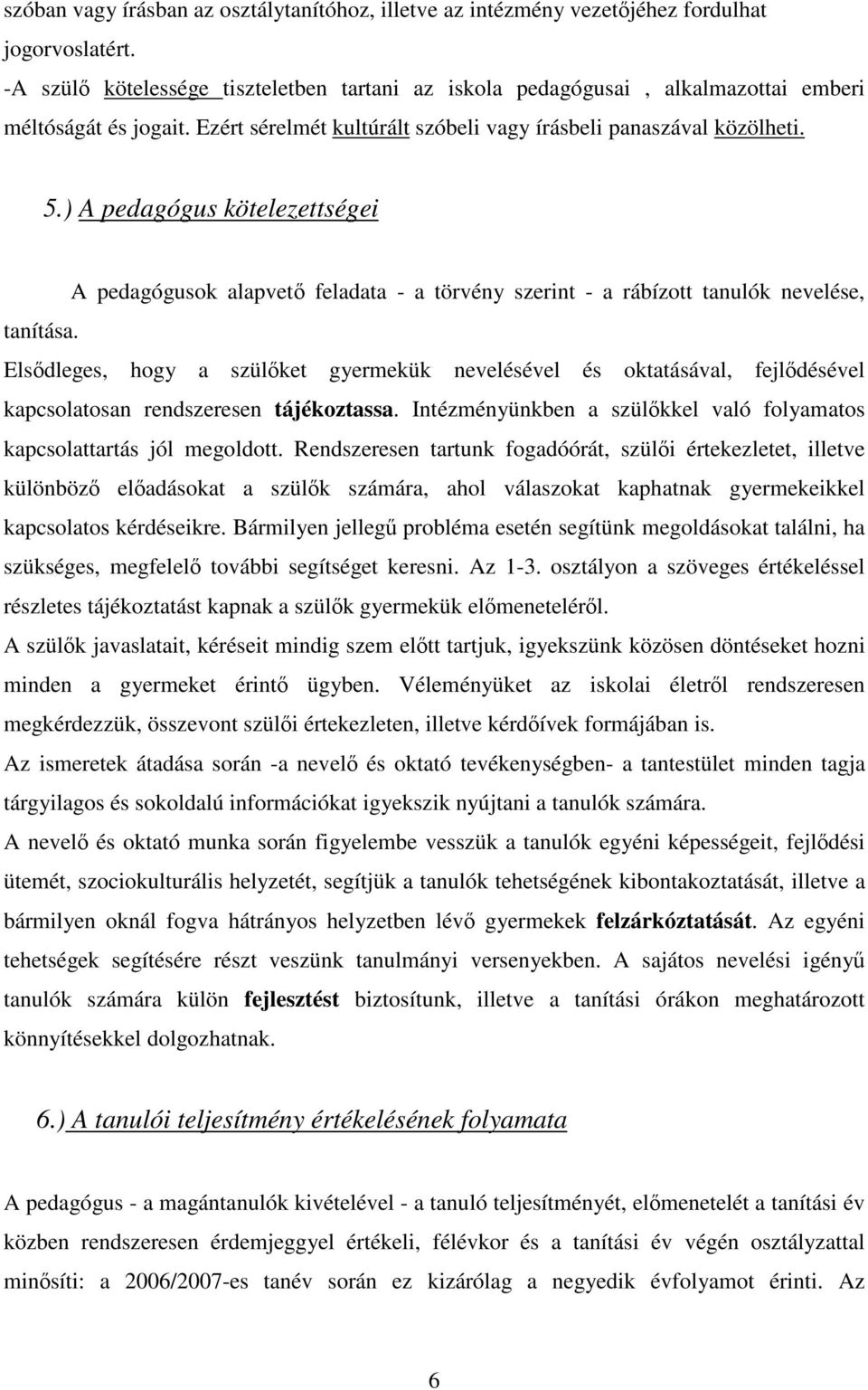 ) A pedagógus kötelezettségei A pedagógusok alapvető feladata - a törvény szerint - a rábízott tanulók nevelése, tanítása.