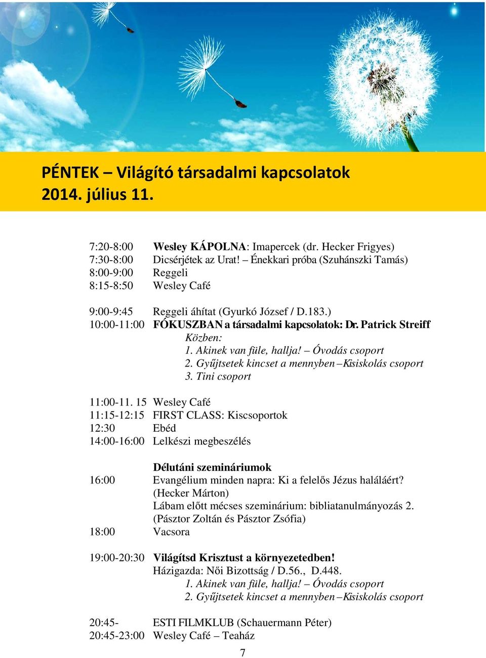 Patrick Streiff Közben: 1. Akinek van füle, hallja! Óvodás csoport 2. Gyűjtsetek kincset a mennyben Kisiskolás csoport 3. Tini csoport 11:00-11.