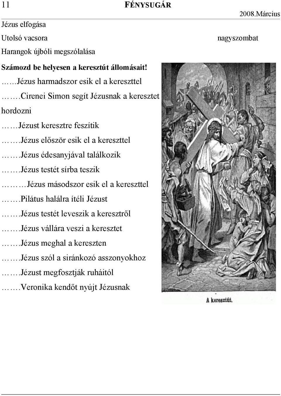 jézus először esik el a kereszttel.jézus édesanyjával találkozik.jézus testét sírba teszik Jézus másodszor esik el a kereszttel.