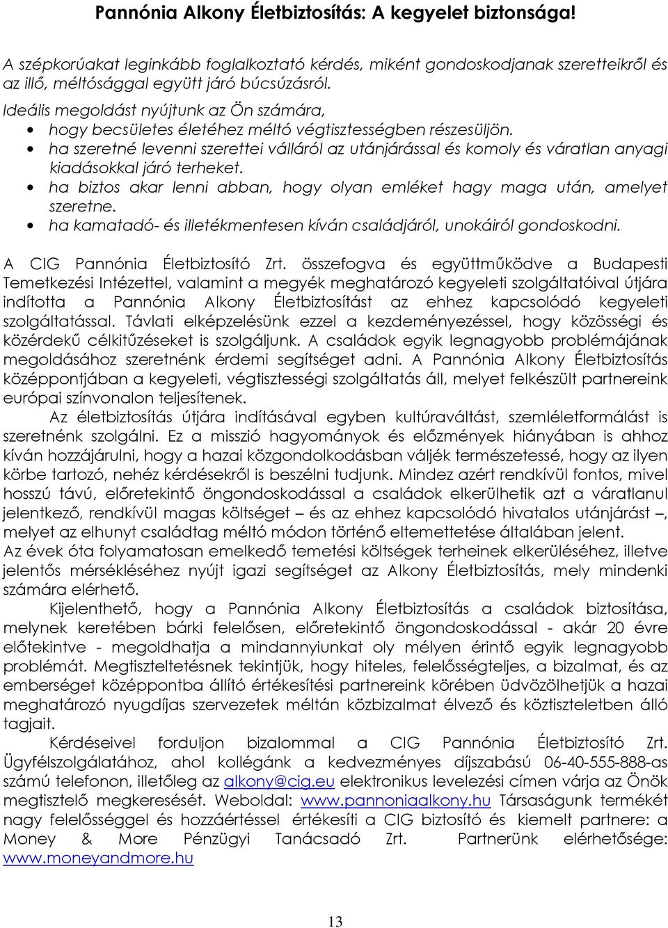ha szeretné levenni szerettei válláról az utánjárással és komoly és váratlan anyagi kiadásokkal járó terheket. ha biztos akar lenni abban, hogy olyan emléket hagy maga után, amelyet szeretne.