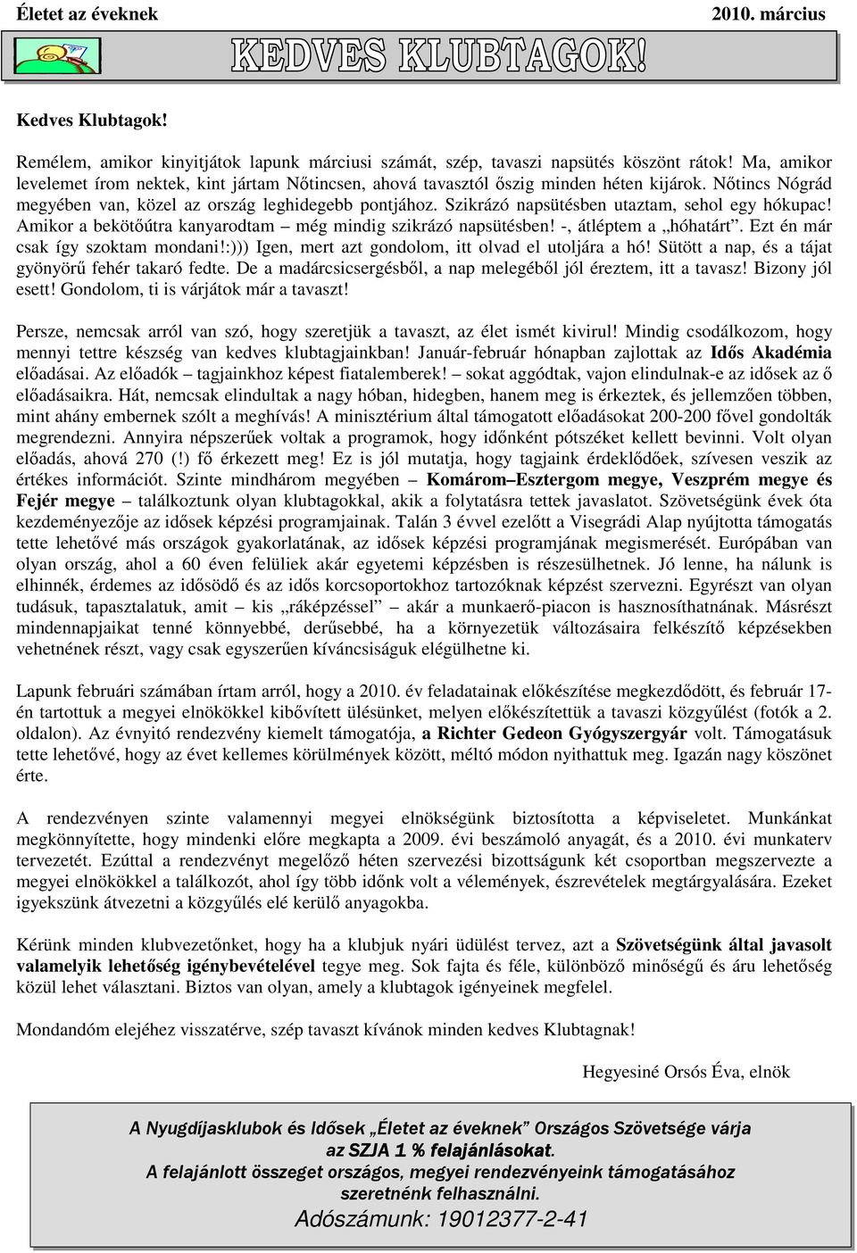 Szikrázó napsütésben utaztam, sehol egy hókupac! Amikor a bekötıútra kanyarodtam még mindig szikrázó napsütésben! -, átléptem a hóhatárt. Ezt én már csak így szoktam mondani!