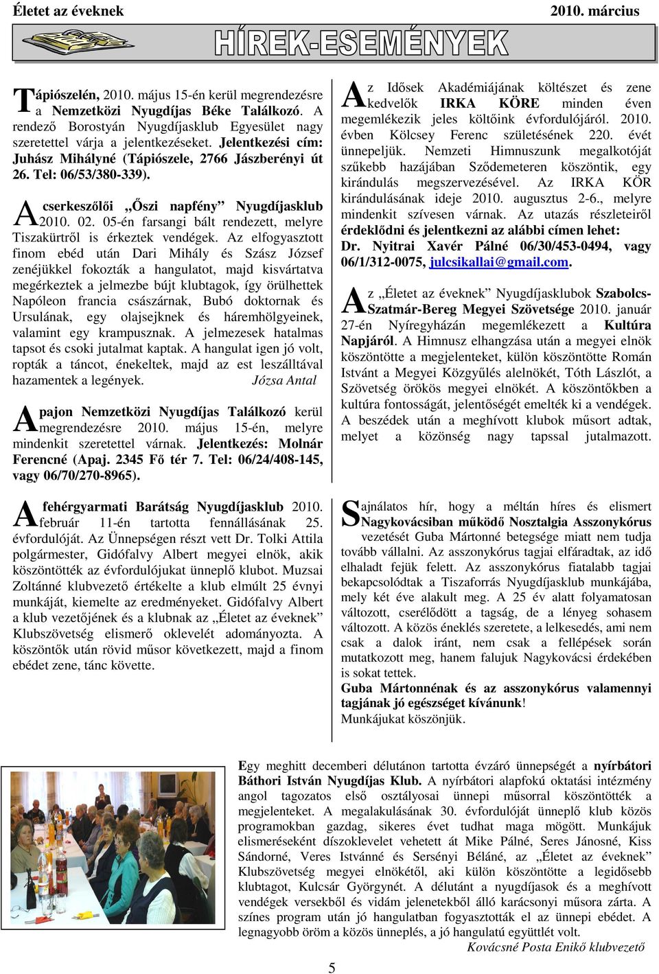 A cserkeszılıi İszi napfény Nyugdíjasklub 2010. 02. 05-én farsangi bált rendezett, melyre Tiszakürtrıl is érkeztek vendégek.