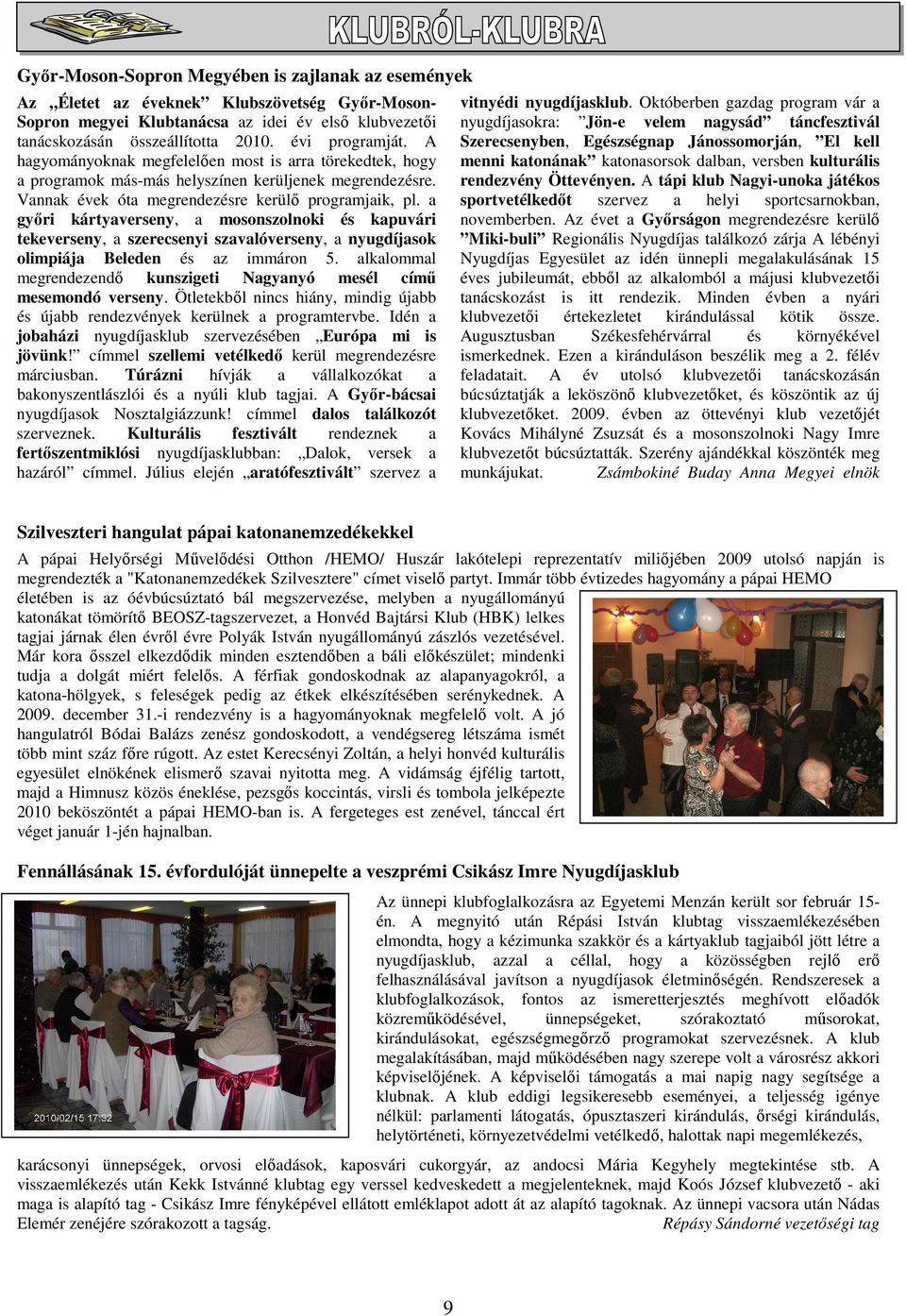 a gyıri kártyaverseny, a mosonszolnoki és kapuvári tekeverseny, a szerecsenyi szavalóverseny, a nyugdíjasok olimpiája Beleden és az immáron 5.
