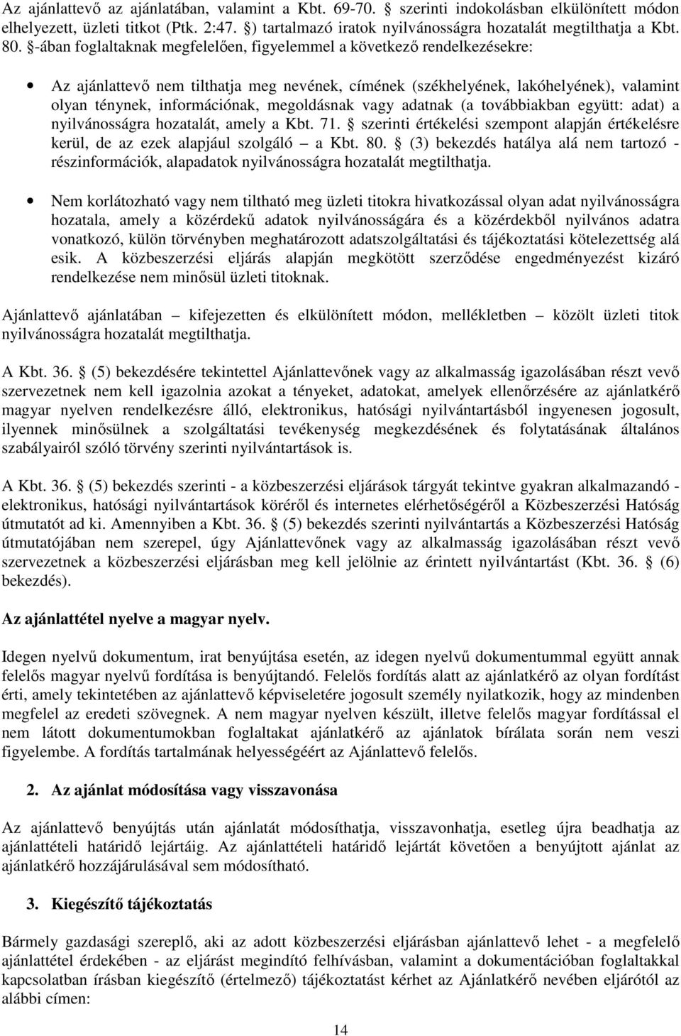 megoldásnak vagy adatnak (a továbbiakban együtt: adat) a nyilvánosságra hozatalát, amely a Kbt. 71. szerinti értékelési szempont alapján értékelésre kerül, de az ezek alapjául szolgáló a Kbt. 80.