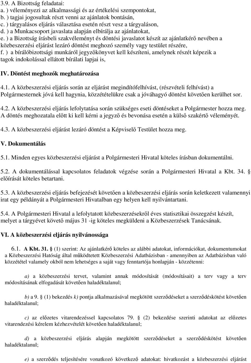 ) a Bizottság írásbeli szakvéleményt és döntési javaslatot készít az ajánlatkérő nevében a közbeszerzési eljárást lezáró döntést meghozó személy vagy testület részére, f.