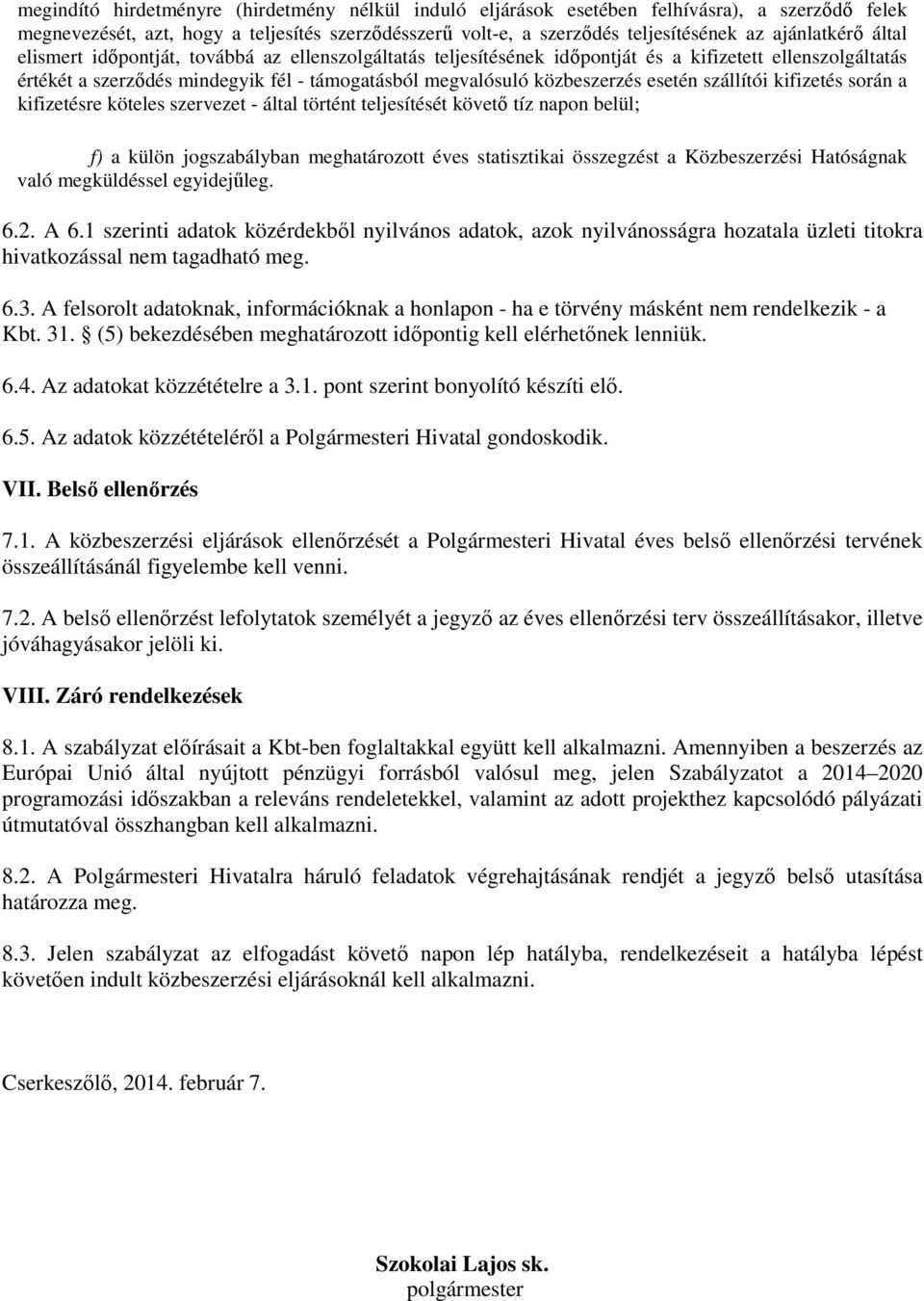 szállítói kifizetés során a kifizetésre köteles szervezet - által történt teljesítését követő tíz napon belül; f) a külön jogszabályban meghatározott éves statisztikai összegzést a Közbeszerzési