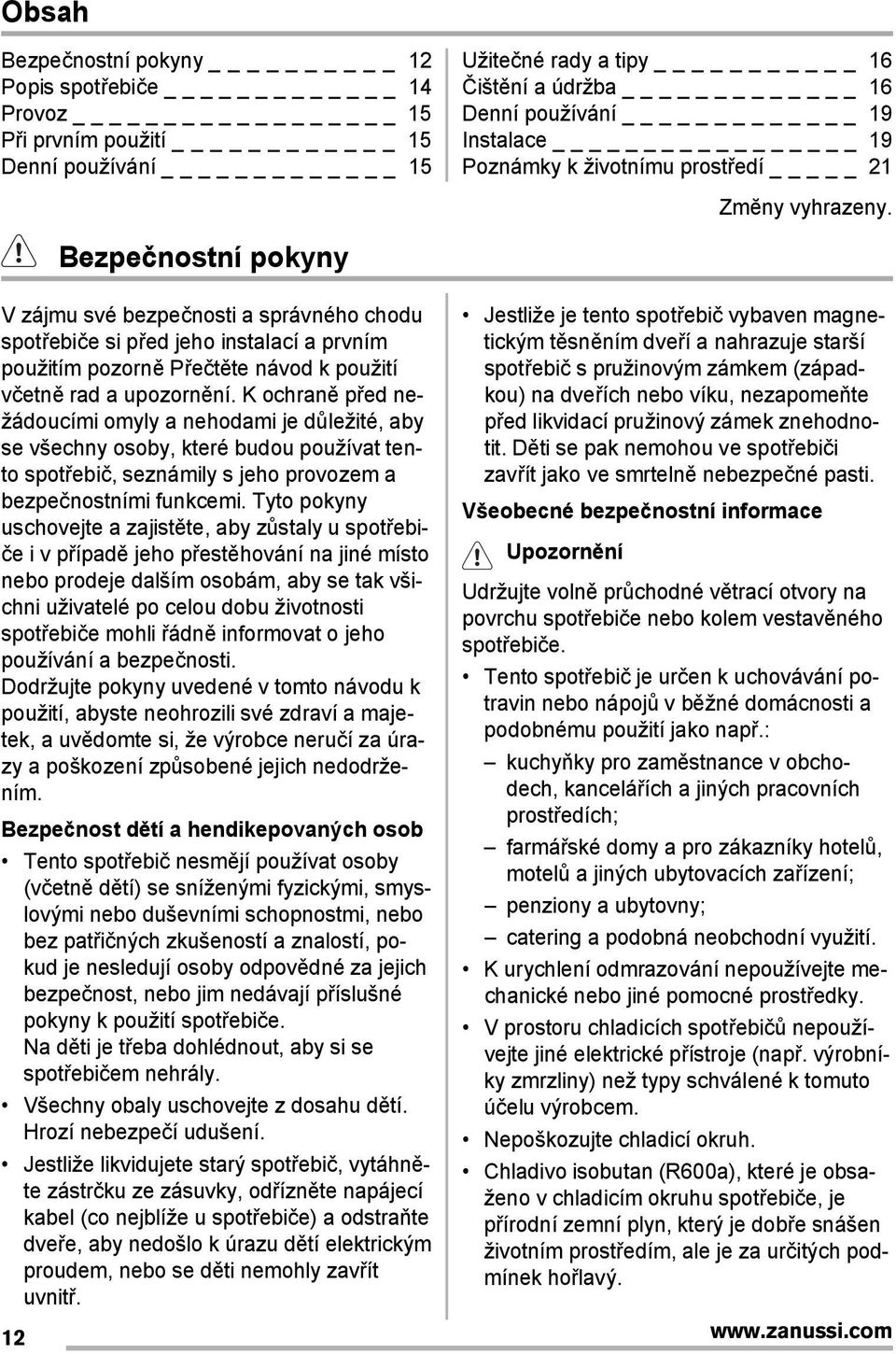 Bezpečnostní pokyny V zájmu své bezpečnosti a správného chodu spotřebiče si před jeho instalací a prvním použitím pozorně Přečtěte návod k použití včetně rad a upozornění.