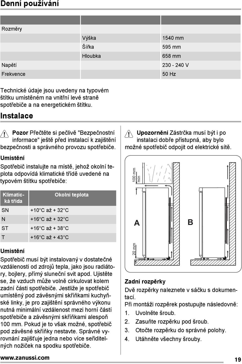 Umístění Spotřebič instalujte na místě, jehož okolní teplota odpovídá klimatické třídě uvedené na typovém štítku spotřebiče: Upozornění Zástrčka musí být i po instalaci dobře přístupná, aby bylo