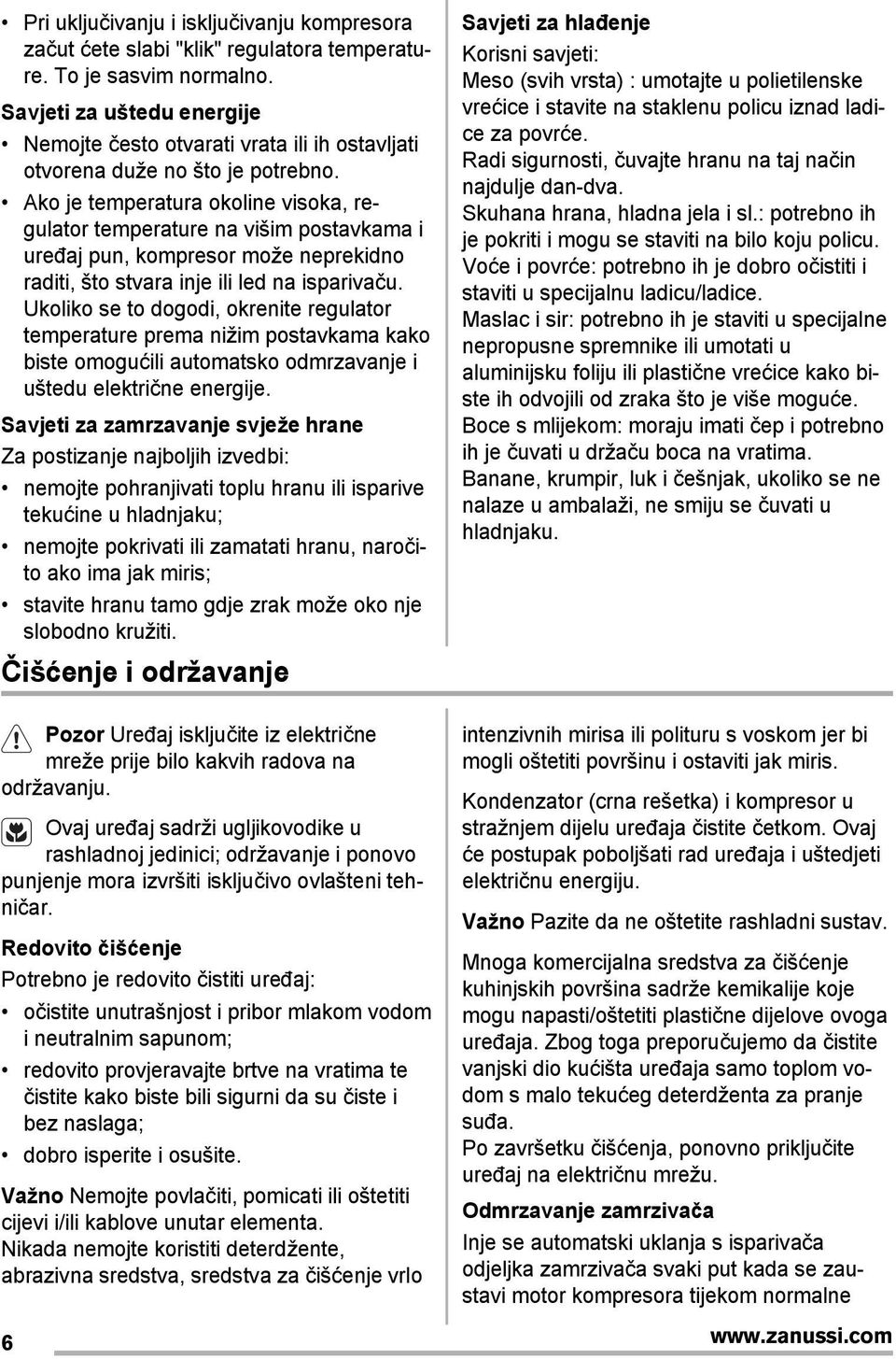 Ako je temperatura okoline visoka, regulator temperature na višim postavkama i uređaj pun, kompresor može neprekidno raditi, što stvara inje ili led na isparivaču.