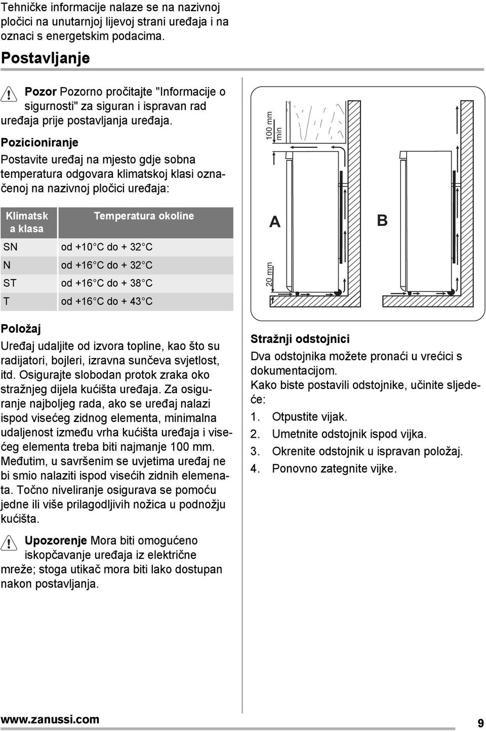 Pozicioniranje Postavite uređaj na mjesto gdje sobna temperatura odgovara klimatskoj klasi označenoj na nazivnoj pločici uređaja: Klimatsk Temperatura okoline a klasa SN od +10 C do + 32 C N od +16 C