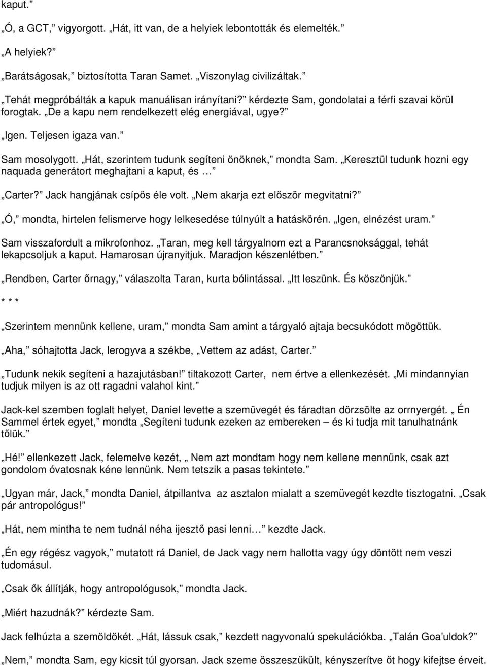 Hát, szerintem tudunk segíteni önöknek, mondta Sam. Keresztül tudunk hozni egy naquada generátort meghajtani a kaput, és Carter? Jack hangjának csípős éle volt. Nem akarja ezt először megvitatni?