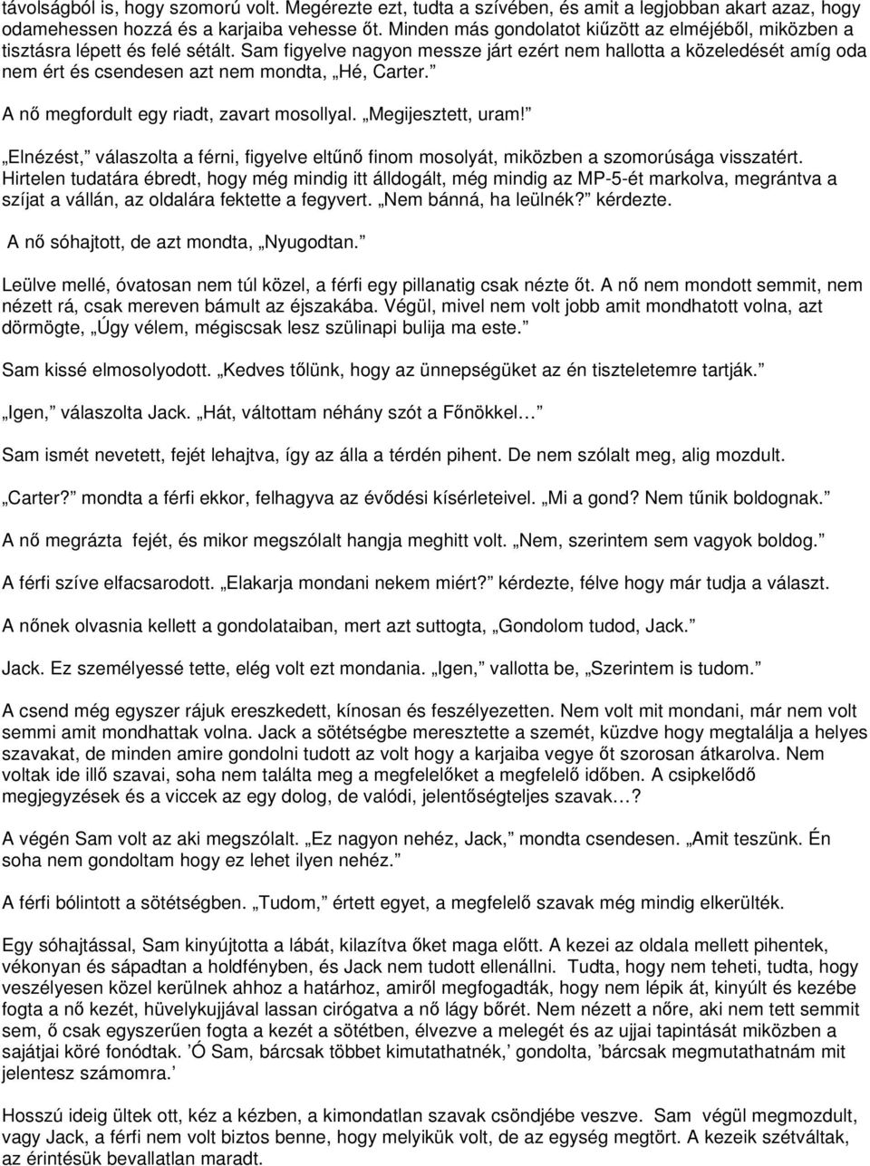 Sam figyelve nagyon messze járt ezért nem hallotta a közeledését amíg oda nem ért és csendesen azt nem mondta, Hé, Carter. A nő megfordult egy riadt, zavart mosollyal. Megijesztett, uram!