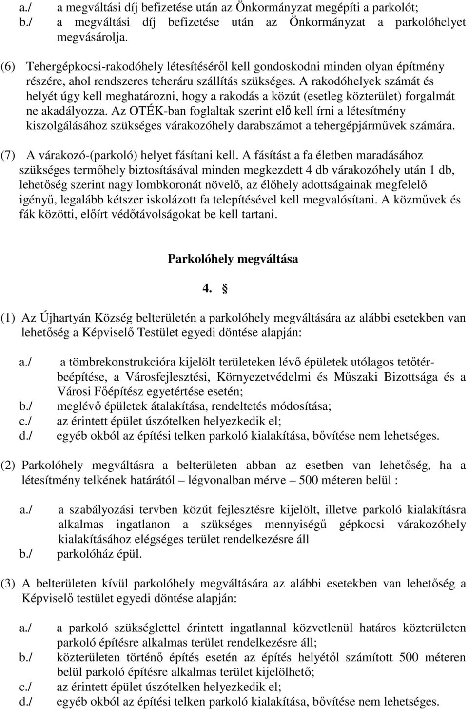 A rakodóhelyek számát és helyét úgy kell meghatározni, hogy a rakodás a közút (esetleg közterület) forgalmát ne akadályozza.