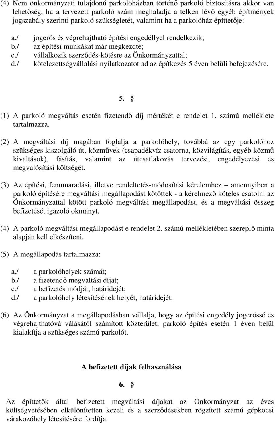 / jogerős és végrehajtható építési engedéllyel rendelkezik; az építési munkákat már megkezdte; vállalkozik szerződés-kötésre az Önkormányzattal; kötelezettségvállalási nyilatkozatot ad az építkezés 5