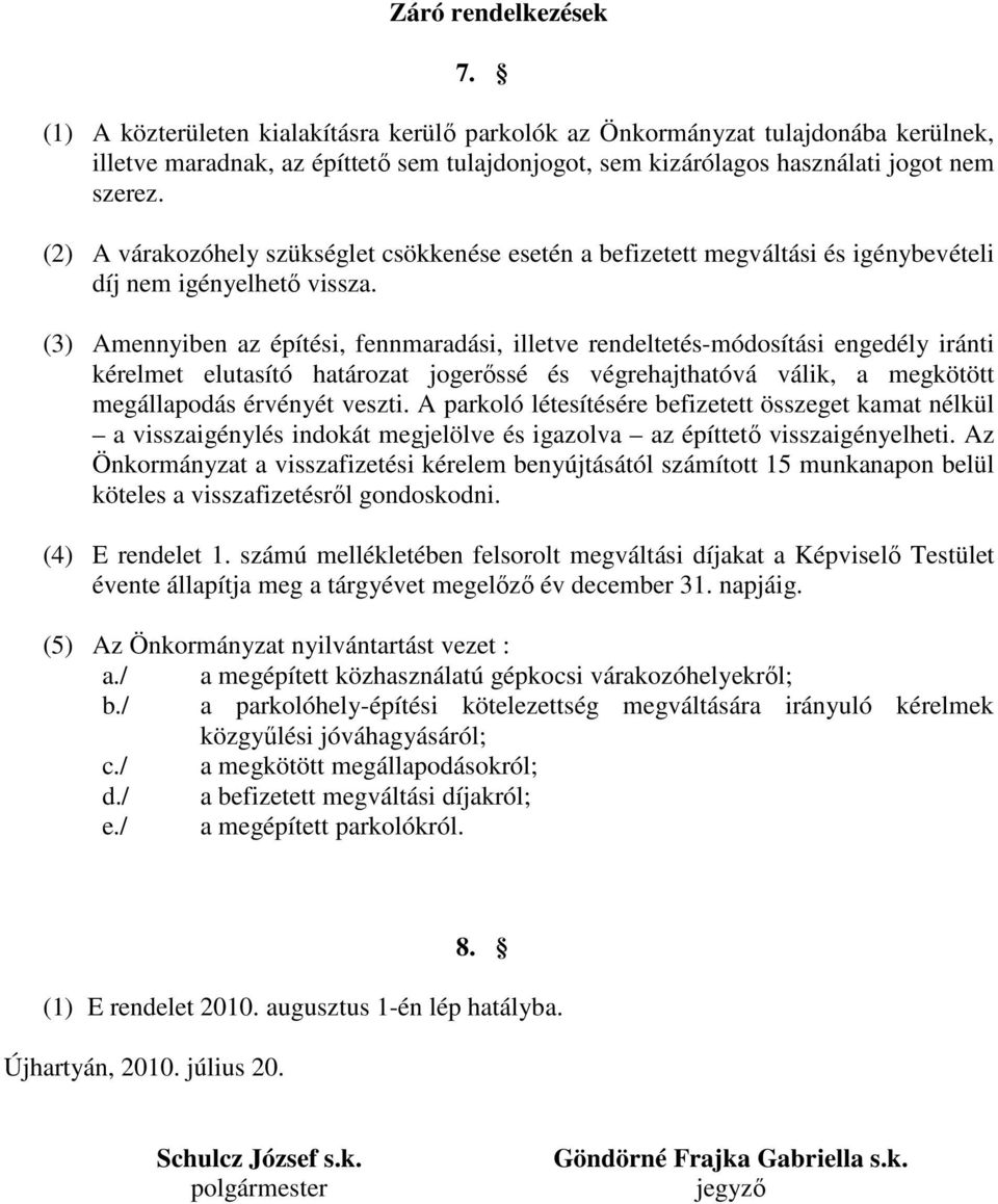 (2) A várakozóhely szükséglet csökkenése esetén a befizetett megváltási és igénybevételi díj nem igényelhető vissza.