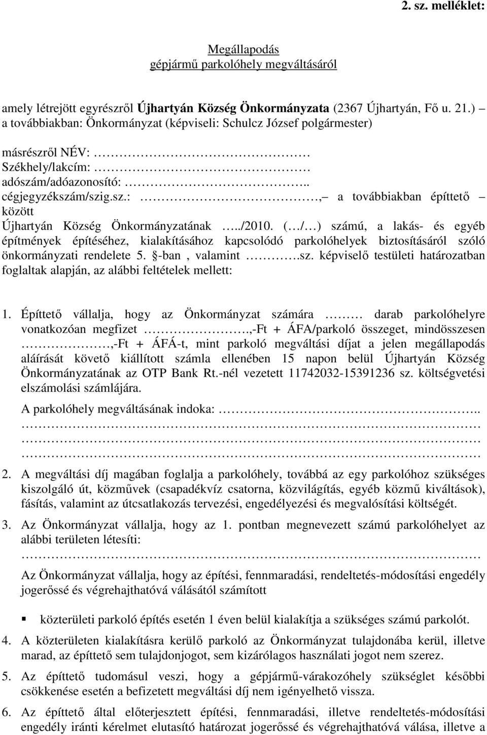 ./2010. ( / ) számú, a lakás- és egyéb építmények építéséhez, kialakításához kapcsolódó parkolóhelyek biztosításáról szóló önkormányzati rendelete 5. -ban, valamint.sz. képviselő testületi határozatban foglaltak alapján, az alábbi feltételek mellett: 1.