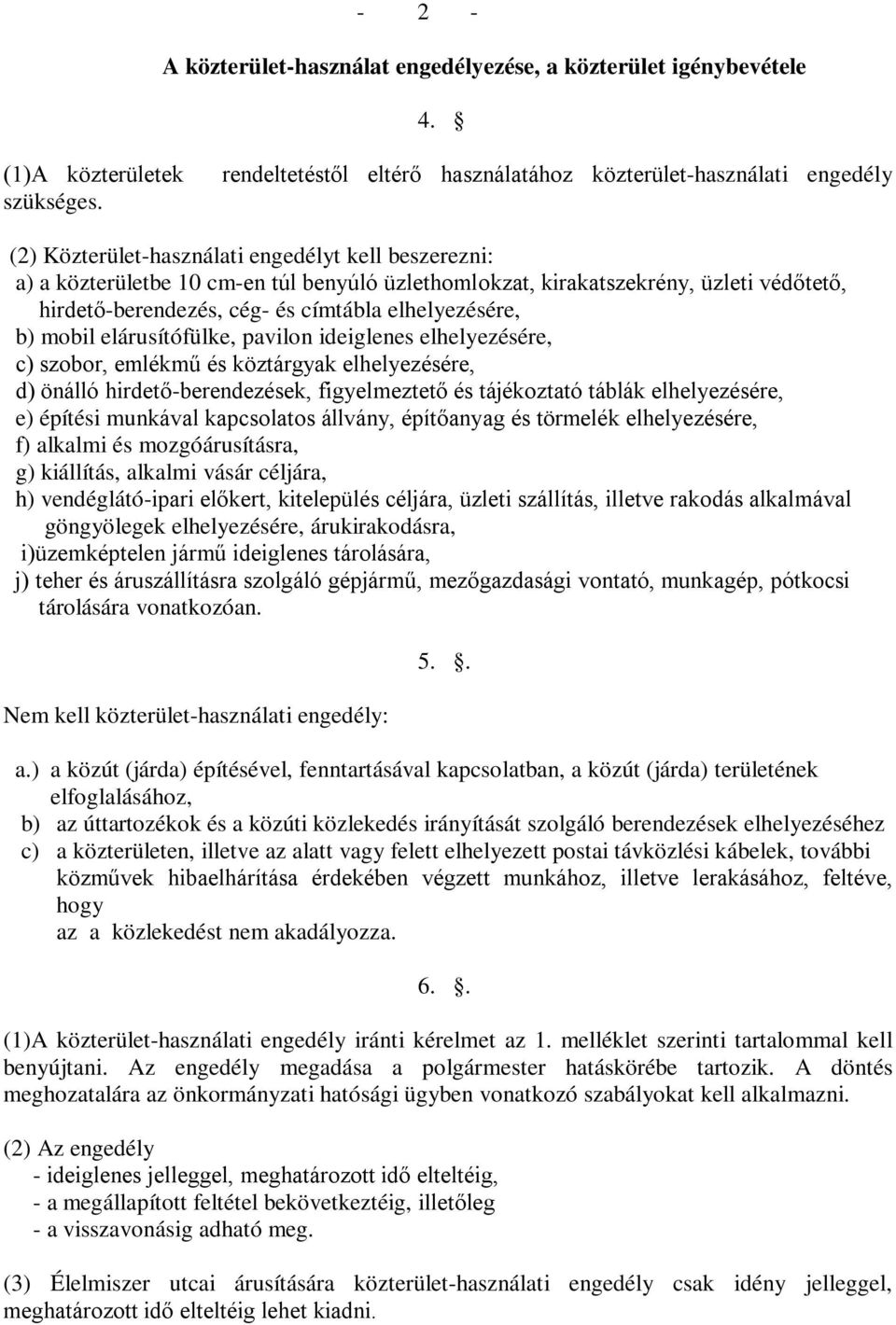 védőtető, hirdető-berendezés, cég- és címtábla elhelyezésére, b) mobil elárusítófülke, pavilon ideiglenes elhelyezésére, c) szobor, emlékmű és köztárgyak elhelyezésére, d) önálló