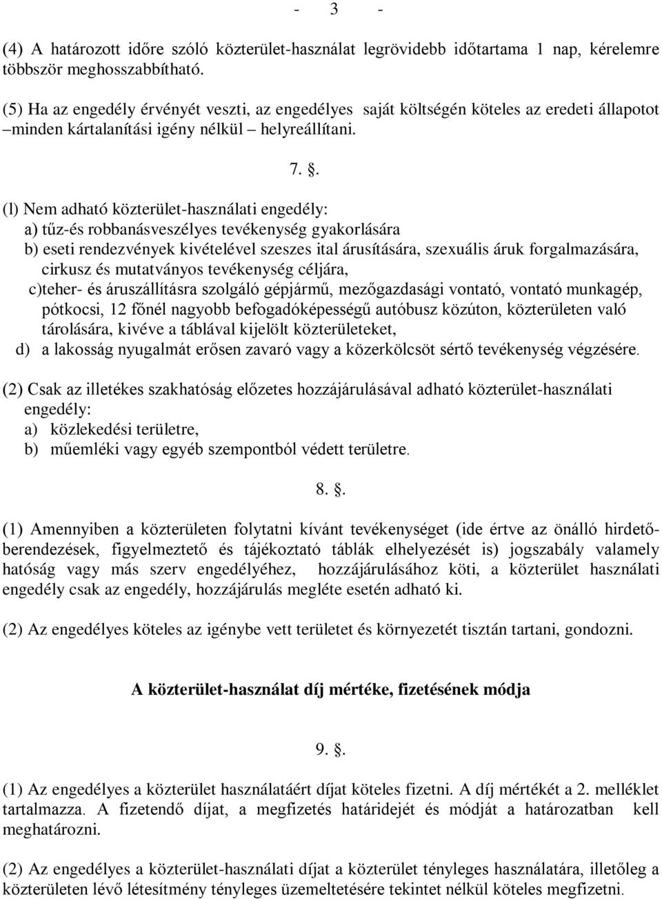 . (l) Nem adható közterület-használati engedély: a) tűz-és robbanásveszélyes tevékenység gyakorlására b) eseti rendezvények kivételével szeszes ital árusítására, szexuális áruk forgalmazására,