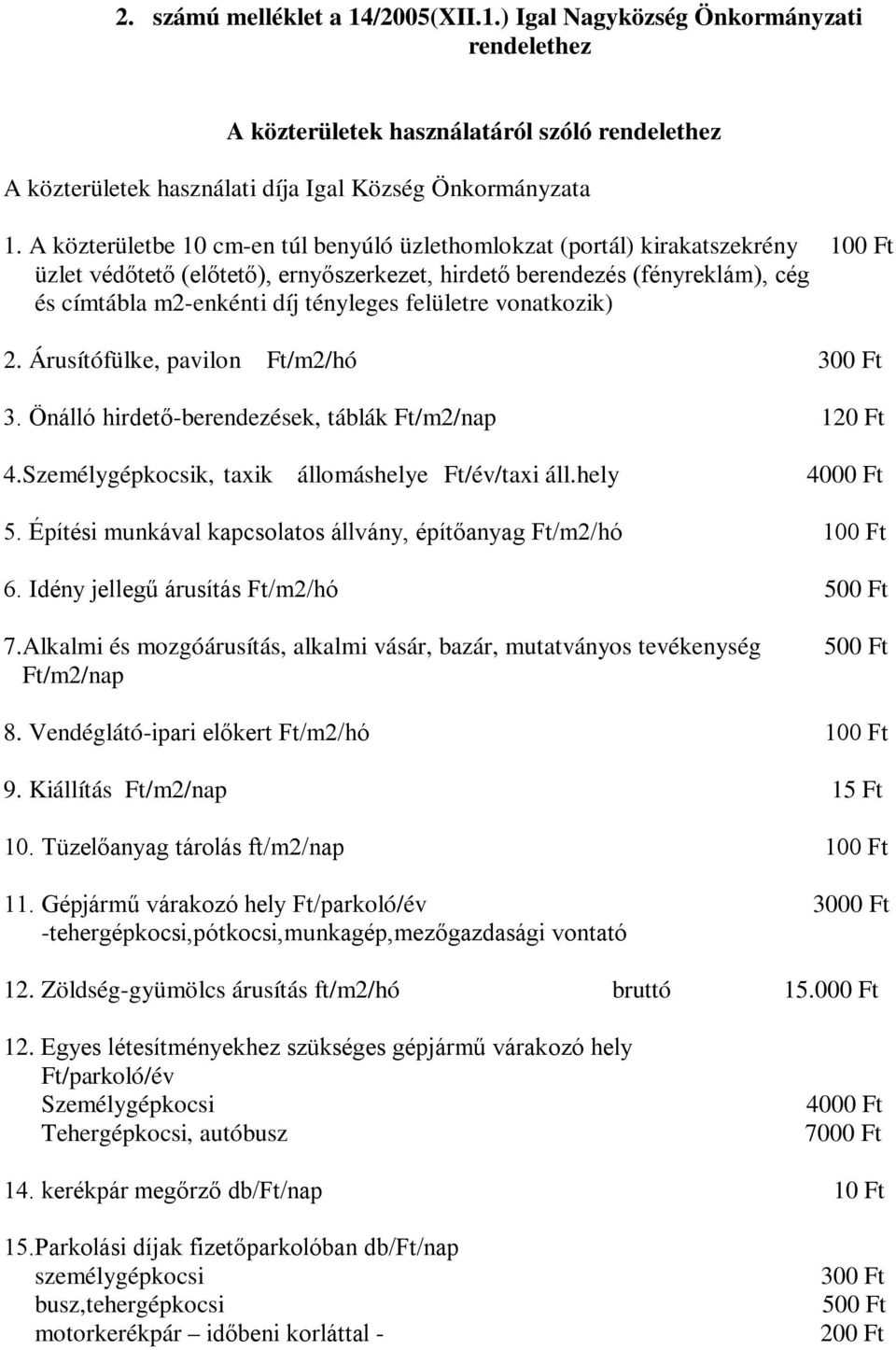 felületre vonatkozik) 2. Árusítófülke, pavilon Ft/m2/hó 300 Ft 3. Önálló hirdető-berendezések, táblák Ft/m2/nap 120 Ft 4.Személygépkocsik, taxik állomáshelye Ft/év/taxi áll.hely 4000 Ft 5.
