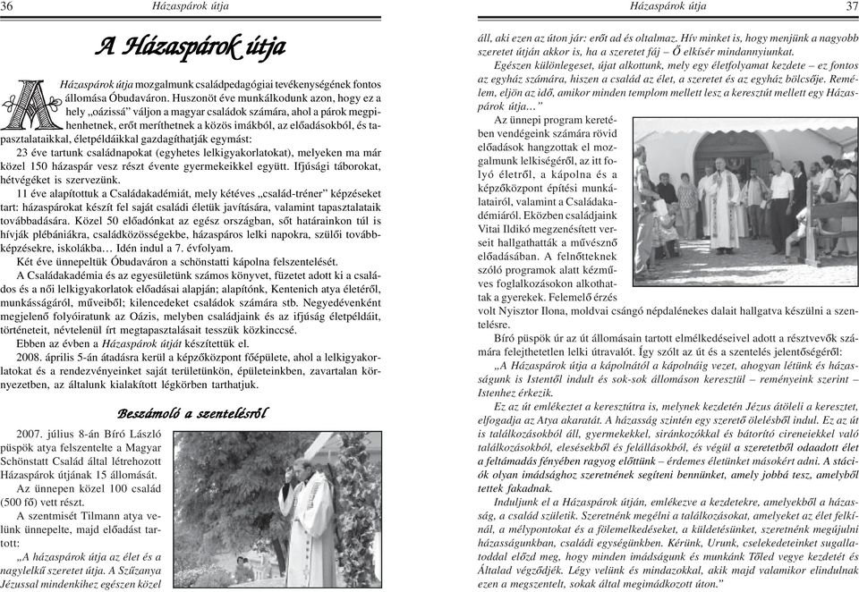 életpéldáikkal gazdagíthatják egymást: 23 éve tartunk családnapokat (egyhetes lelkigyakorlatokat), melyeken ma már közel 150 házaspár vesz részt évente gyermekeikkel együtt.