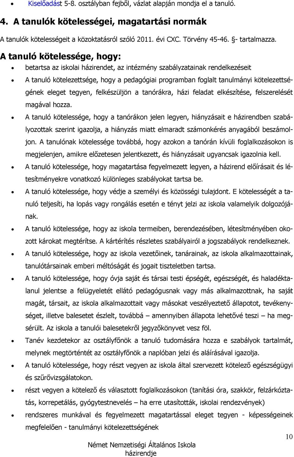 A tanuló kötelessége, hogy: betartsa az iskolai házirendet, az intézmény szabályzatainak rendelkezéseit A tanuló kötelezettsége, hogy a pedagógiai programban foglalt tanulmányi kötelezettségének