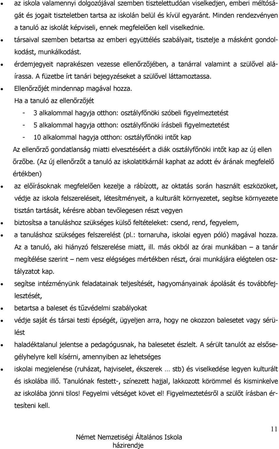 érdemjegyeit naprakészen vezesse ellenırzıjében, a tanárral valamint a szülıvel aláírassa. A füzetbe írt tanári bejegyzéseket a szülıvel láttamoztassa. Ellenırzıjét mindennap magával hozza.