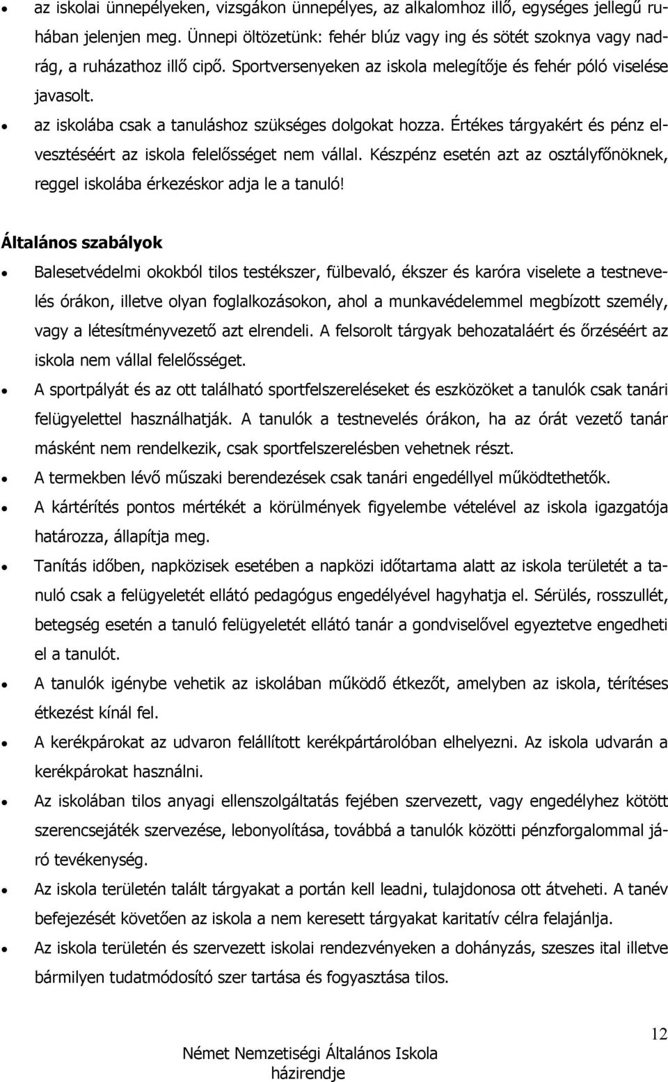 Értékes tárgyakért és pénz elvesztéséért az iskola felelısséget nem vállal. Készpénz esetén azt az osztályfınöknek, reggel iskolába érkezéskor adja le a tanuló!