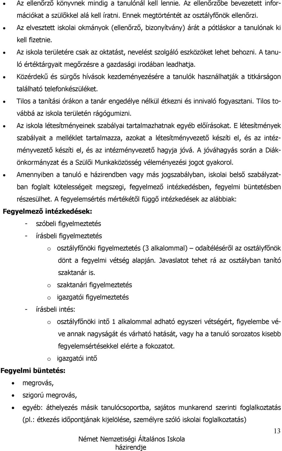 A tanuló értéktárgyait megırzésre a gazdasági irodában leadhatja. Közérdekő és sürgıs hívások kezdeményezésére a tanulók használhatják a titkárságon található telefonkészüléket.